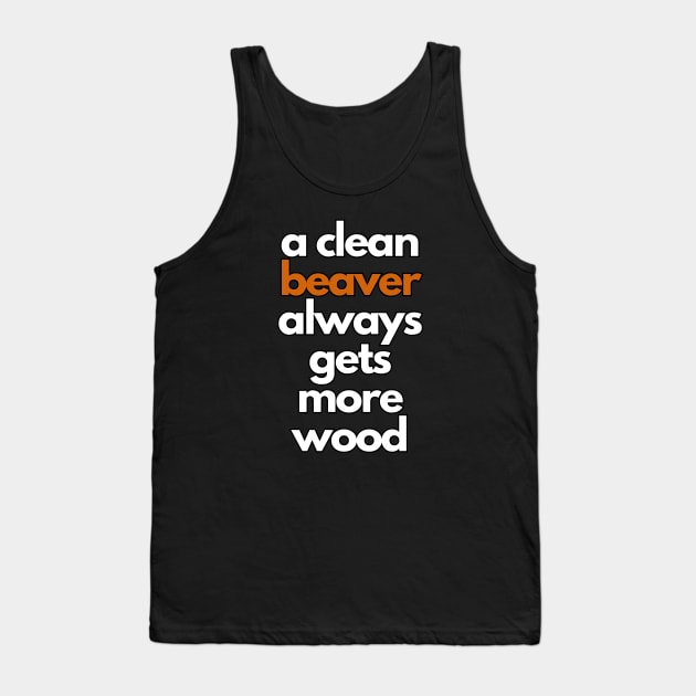 a clean beaver always gets more wood Tank Top by IJMI